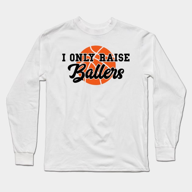 I Only Raise Ballers Funny Basketball Mom Dad Bball Gift Long Sleeve T-Shirt by markz66